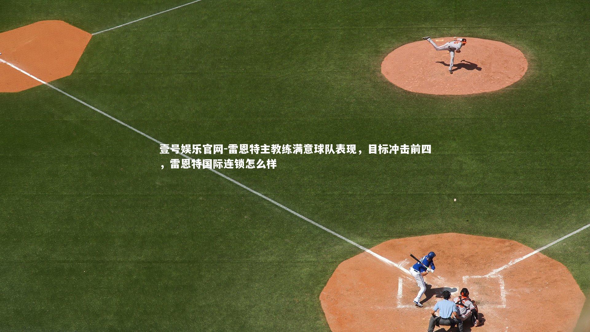 壹号娱乐官网-雷恩特主教练满意球队表现，目标冲击前四，雷恩特国际连锁怎么样