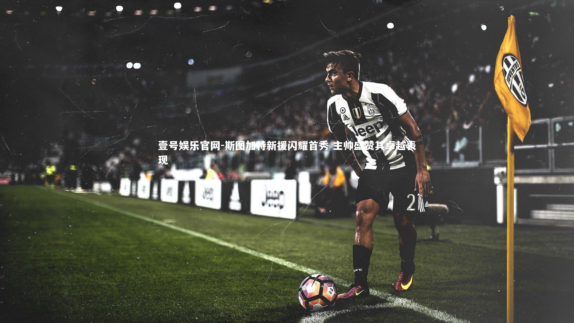 壹号娱乐官网-斯图加特新援闪耀首秀 主帅盛赞其卓越表现